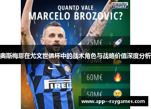 奥斯梅恩在尤文世俱杯中的战术角色与战略价值深度分析