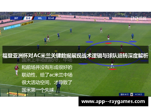福登亚洲杯对AC米兰关键数据展现战术逻辑与球队运转深度解析