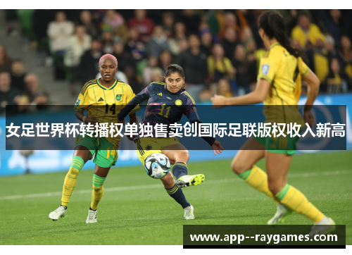 女足世界杯转播权单独售卖创国际足联版权收入新高 女足世界杯转播权单独售卖创国际足联版权收入新高